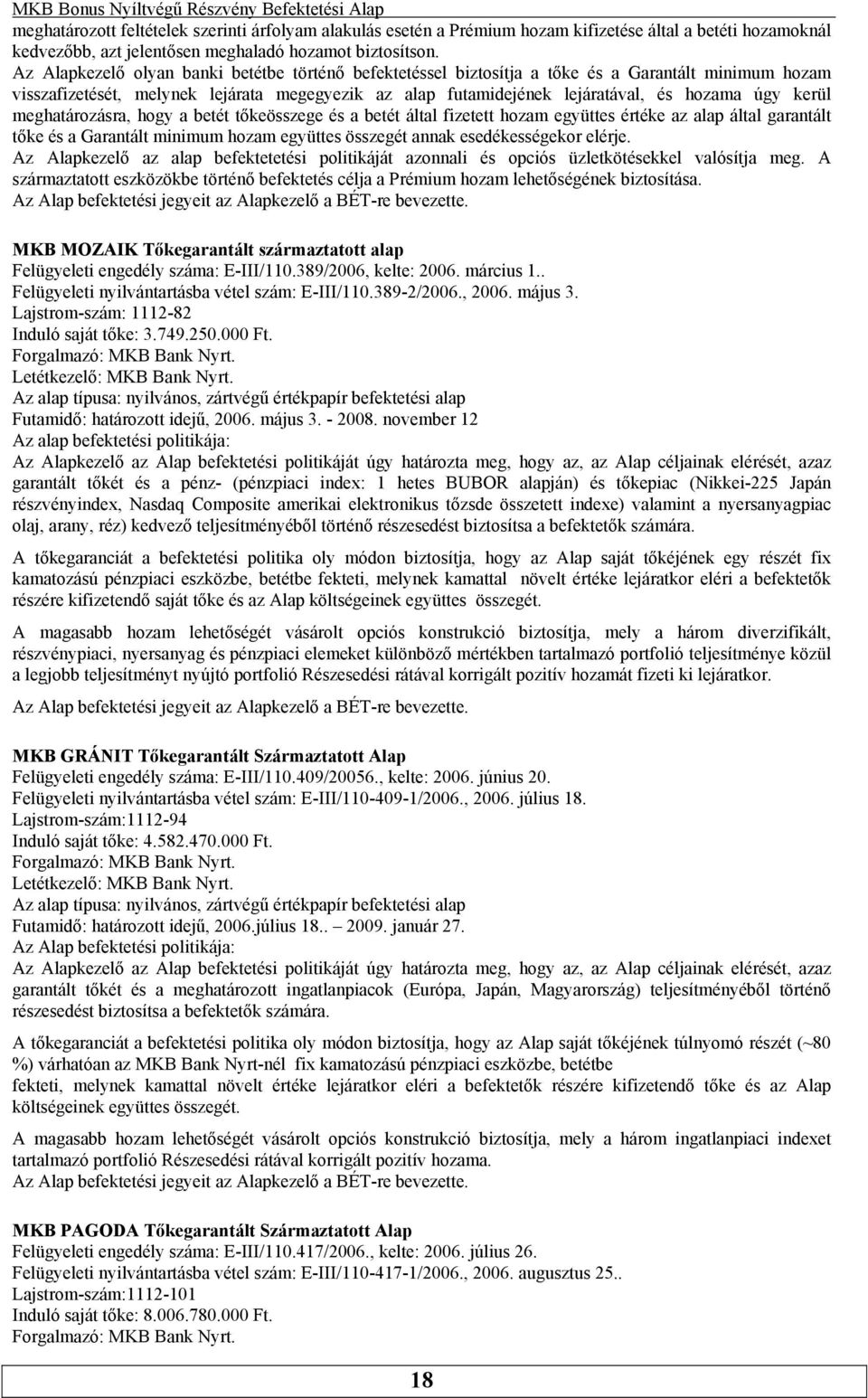 kerül meghatározásra, hogy a betét tőkeösszege és a betét által fizetett hozam együttes értéke az alap által garantált tőke és a Garantált minimum hozam együttes összegét annak esedékességekor elérje.