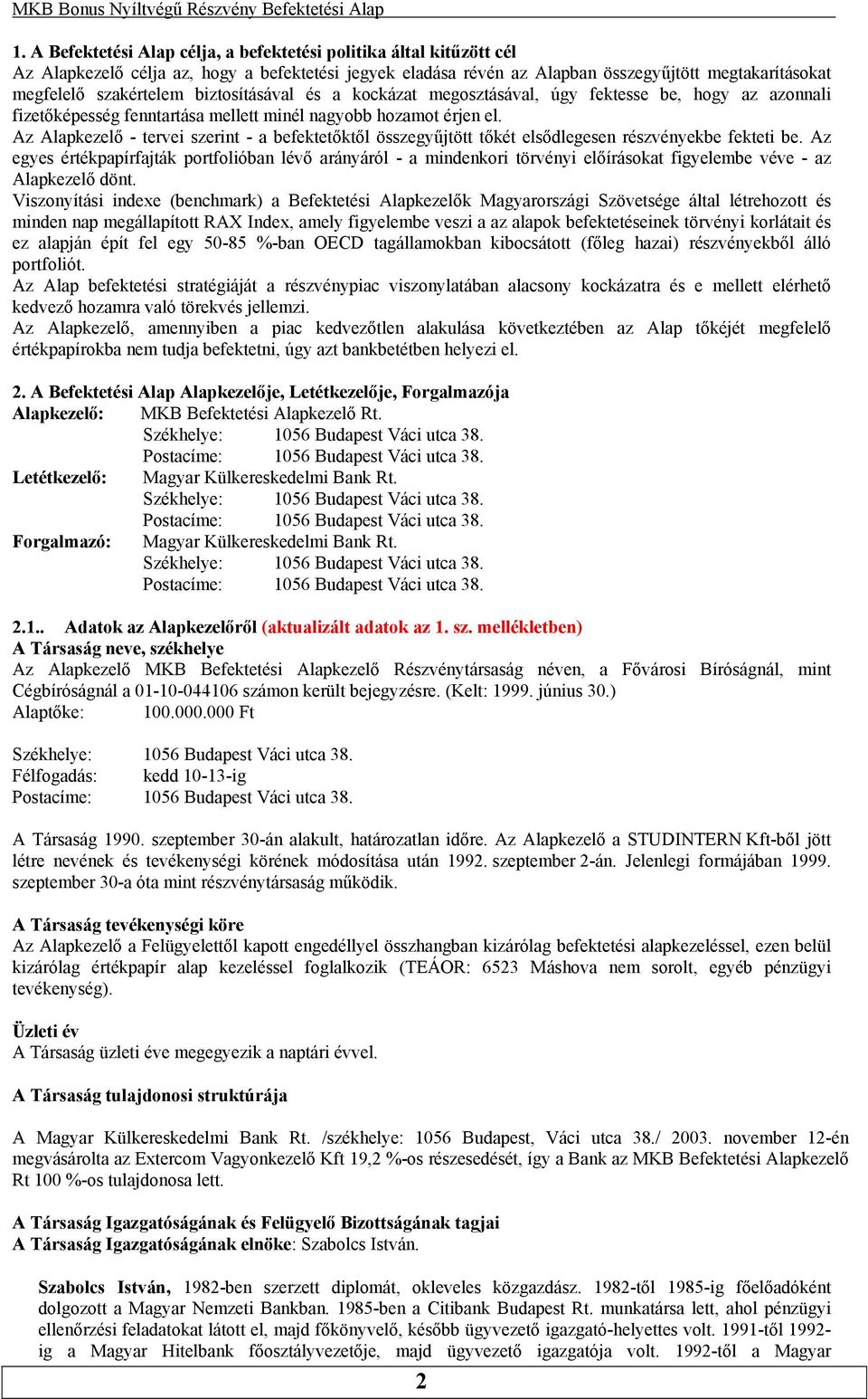 Az Alapkezelő - tervei szerint - a befektetőktől összegyűjtött tőkét elsődlegesen részvényekbe fekteti be.