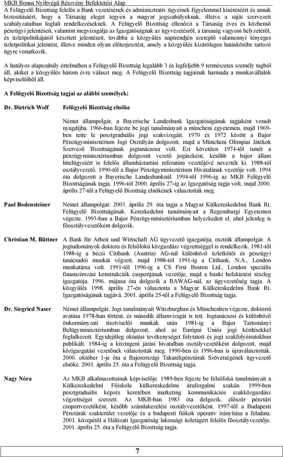 A Felügyelő Bizottság ellenőrzi a Társaság éves és közbenső pénzügyi jelentéseit, valamint megvizsgálja az Igazgatóságnak az ügyvezetésről, a társaság vagyoni helyzetéről, és üzletpolitikájáról