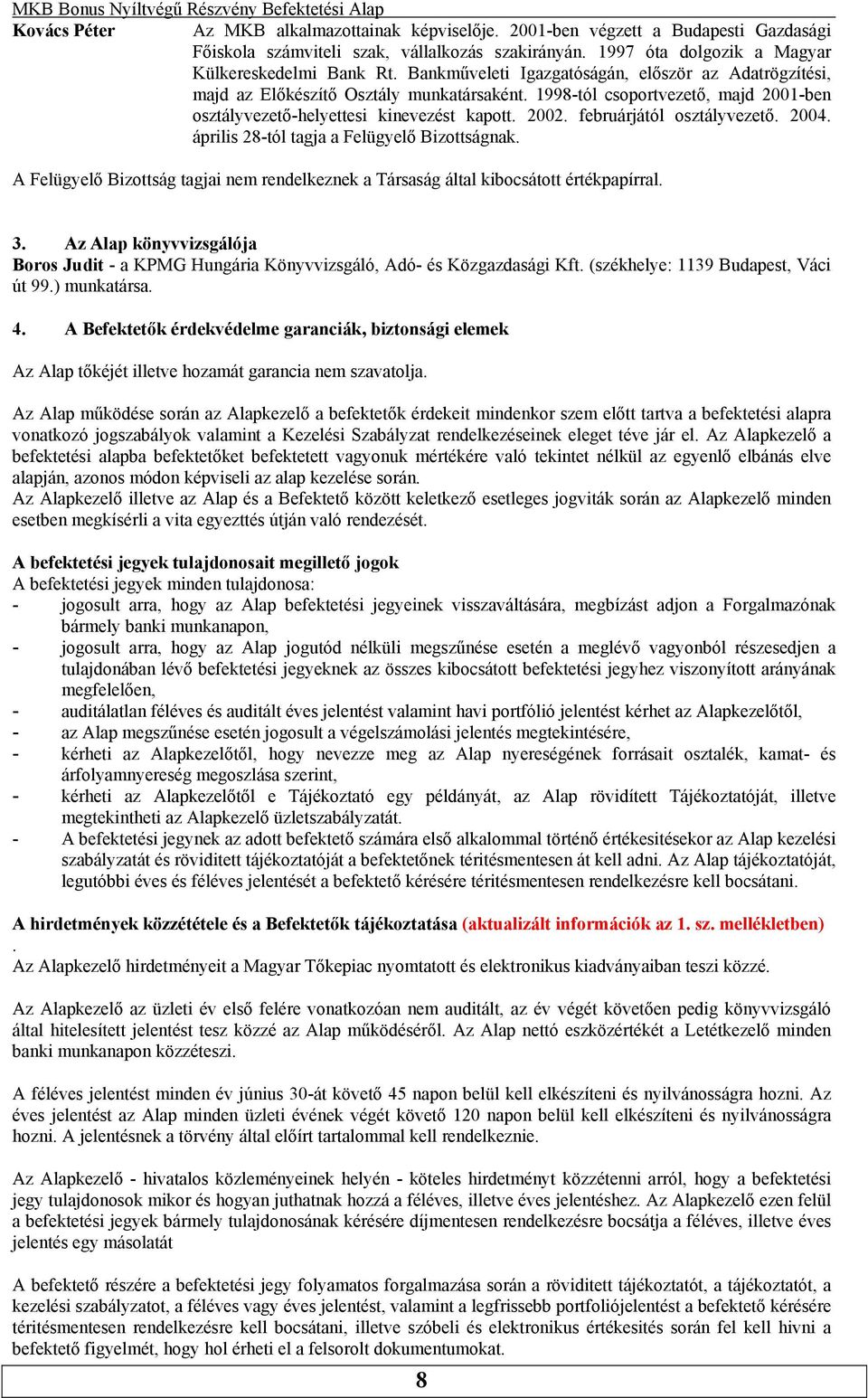 februárjától osztályvezető. 2004. április 28-tól tagja a Felügyelő Bizottságnak. A Felügyelő Bizottság tagjai nem rendelkeznek a Társaság által kibocsátott értékpapírral. 3.