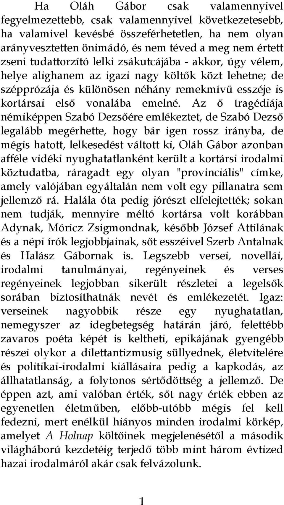 Az ő tragédiája némiképpen Szabó Dezsőére emlékeztet, de Szabó Dezső legalább megérhette, hogy bár igen rossz irányba, de mégis hatott, lelkesedést váltott ki, Oláh Gábor azonban afféle vidéki