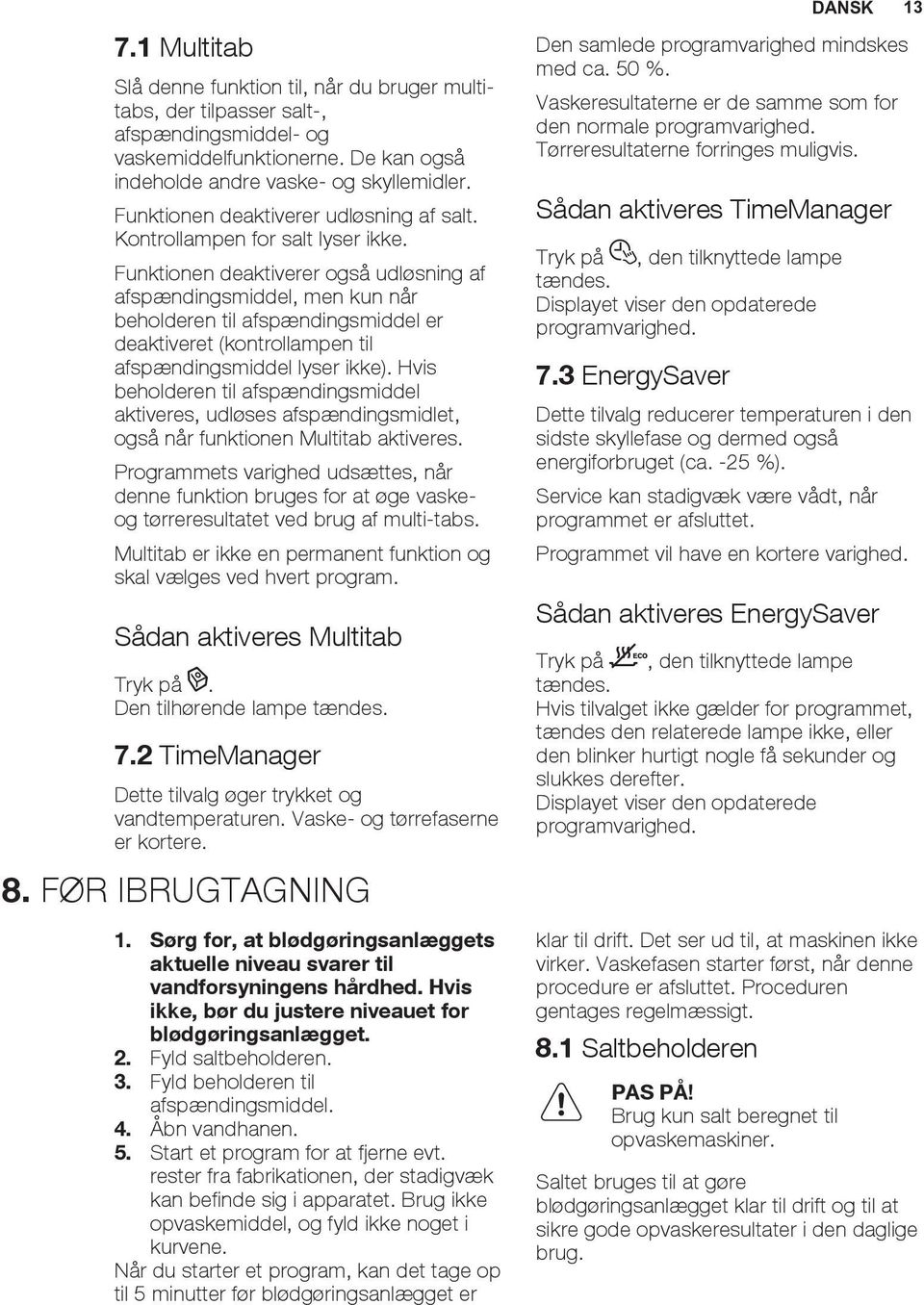 Funktionen deaktiverer også udløsning af afspændingsmiddel, men kun når beholderen til afspændingsmiddel er deaktiveret (kontrollampen til afspændingsmiddel lyser ikke).