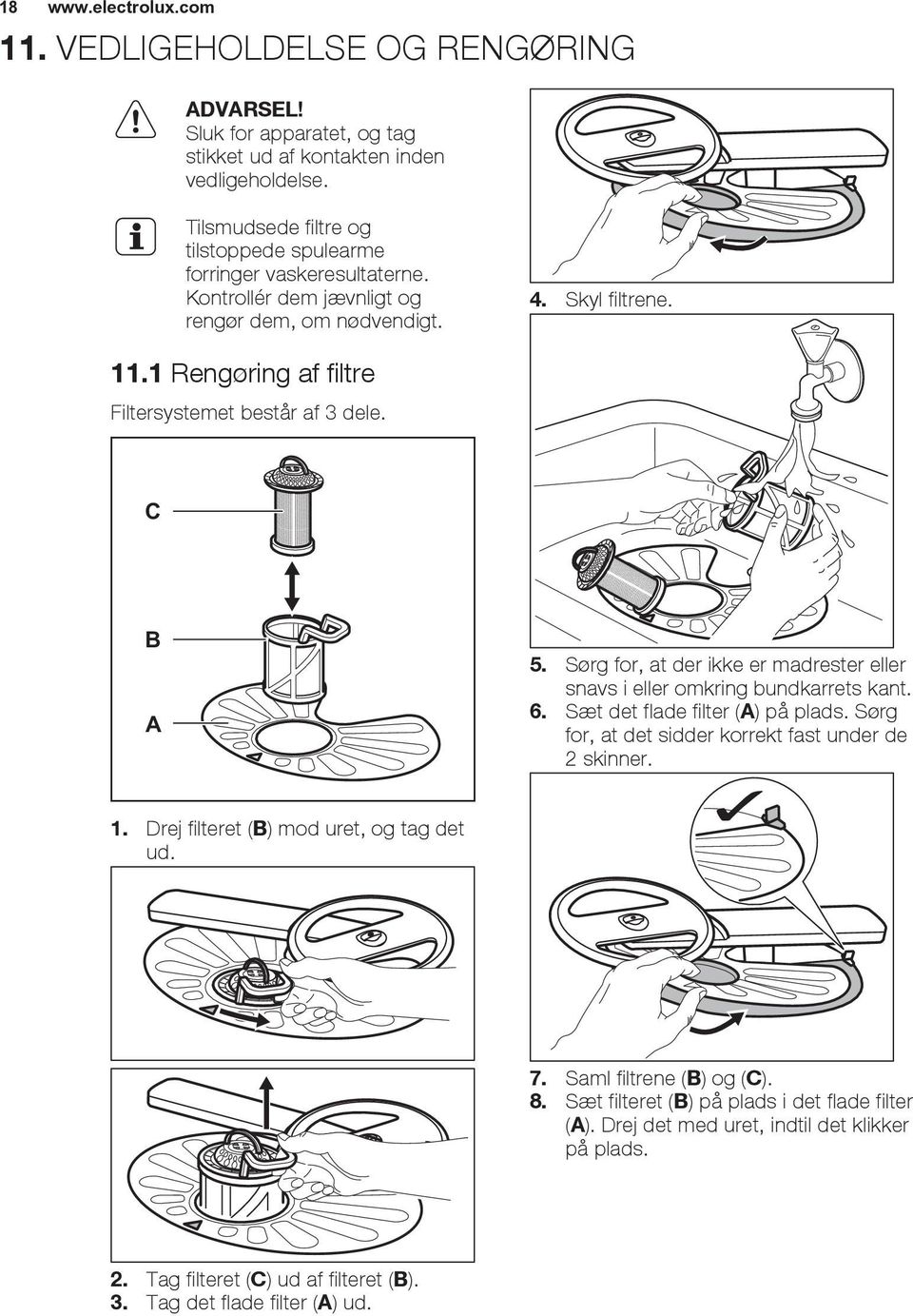 1 Rengøring af filtre Filtersystemet består af 3 dele. C B A 5. Sørg for, at der ikke er madrester eller snavs i eller omkring bundkarrets kant. 6. Sæt det flade filter (A) på plads.