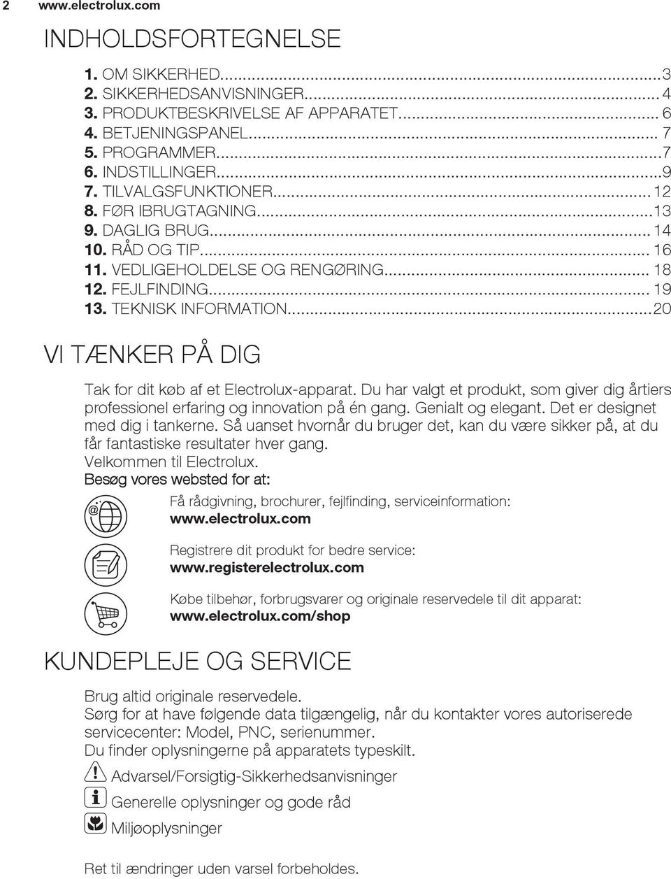 ..20 VI TÆNKER PÅ DIG Tak for dit køb af et Electrolux-apparat. Du har valgt et produkt, som giver dig årtiers professionel erfaring og innovation på én gang. Genialt og elegant.