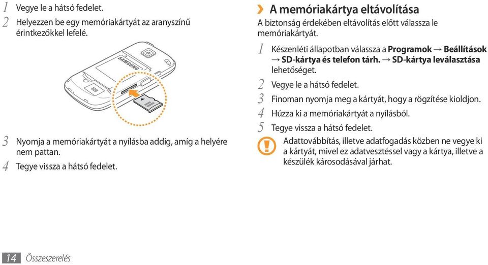 1 Készenléti állapotban válassza a Programok Beállítások SD-kártya és telefon tárh. SD-kártya leválasztása lehetőséget. 2 Vegye le a hátsó fedelet.