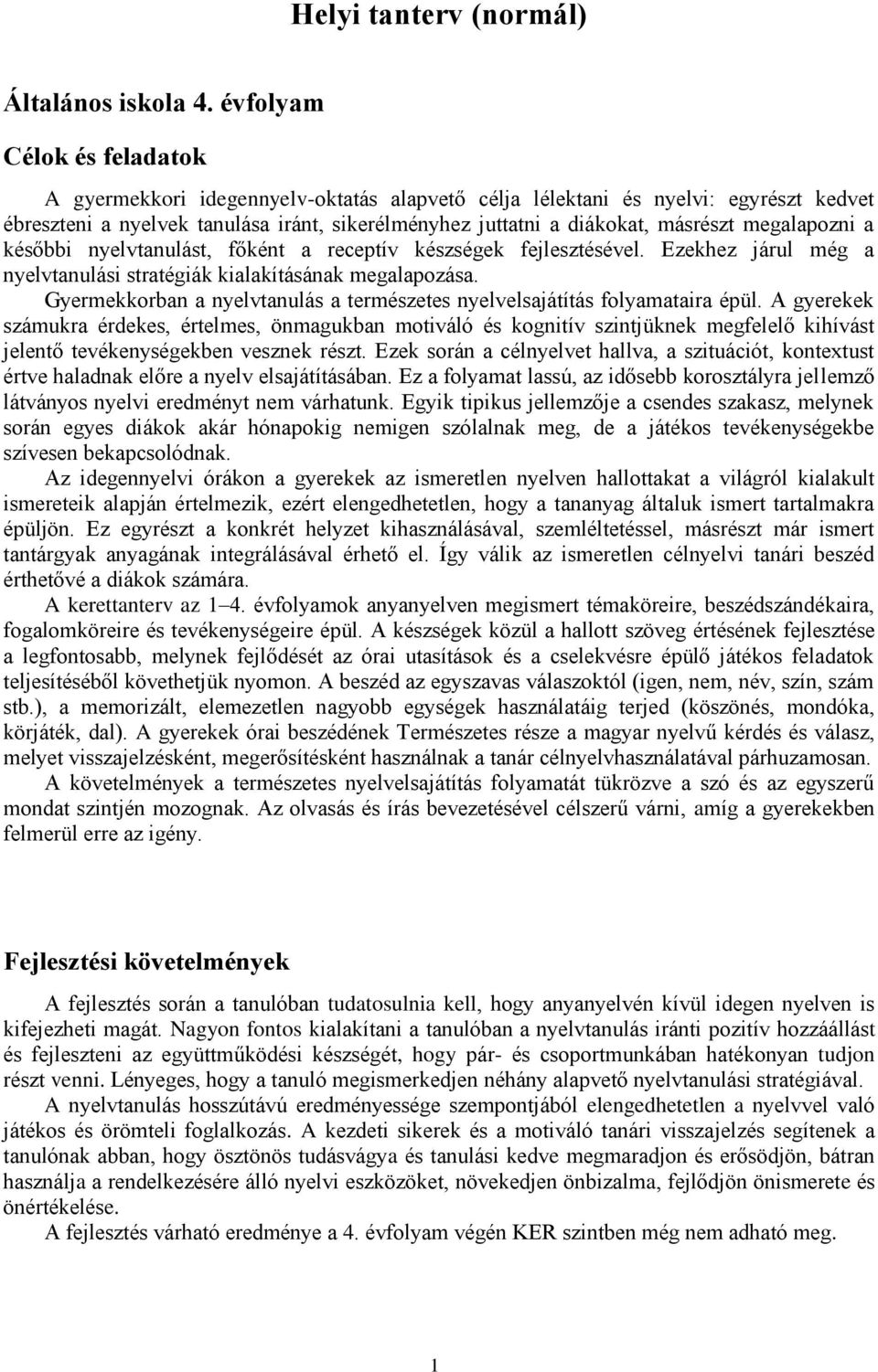 megalapozni a későbbi nyelvtanulást, főként a receptív készségek fejlesztésével. Ezekhez járul még a nyelvtanulási stratégiák kialakításának megalapozása.