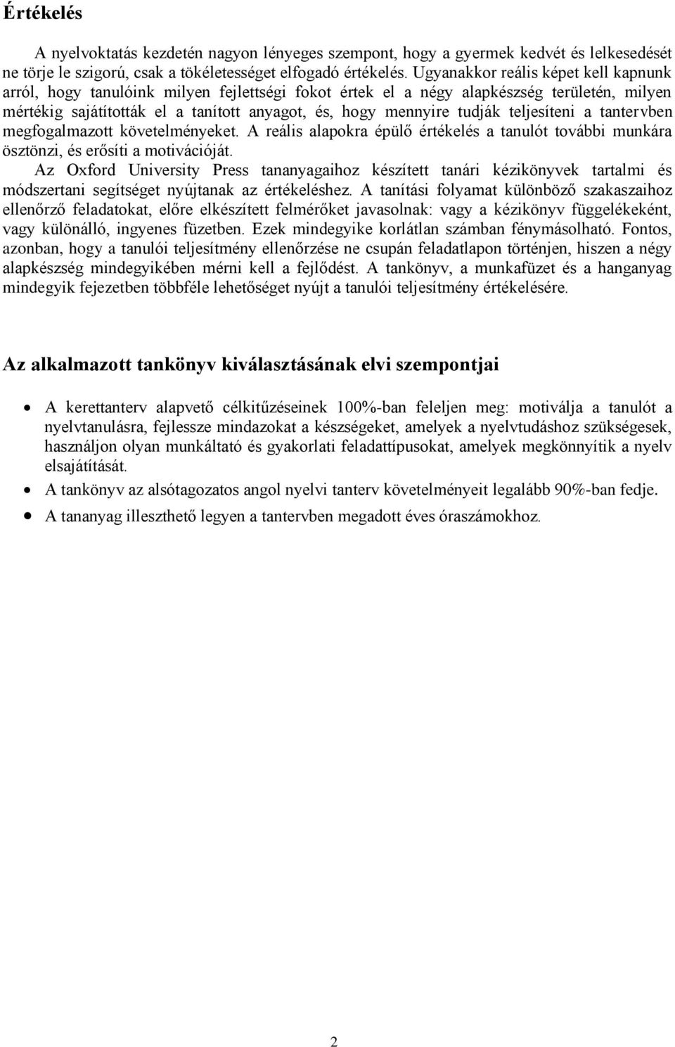 teljesíteni a tantervben megfogalmazott követelményeket. A reális alapokra épülő értékelés a tanulót további munkára ösztönzi, és erősíti a motivációját.