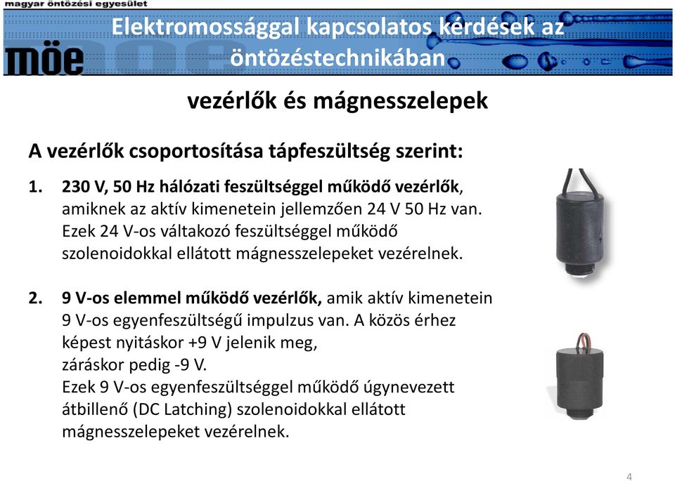 Ezek 24 V-os váltakozó feszültséggel működő szolenoidokkal ellátott mágnesszelepeket vezérelnek. 2. 9 V-os elemmel működő vezérlők, amik aktív kimenetein 9 V-os egyenfeszültségű impulzus van.