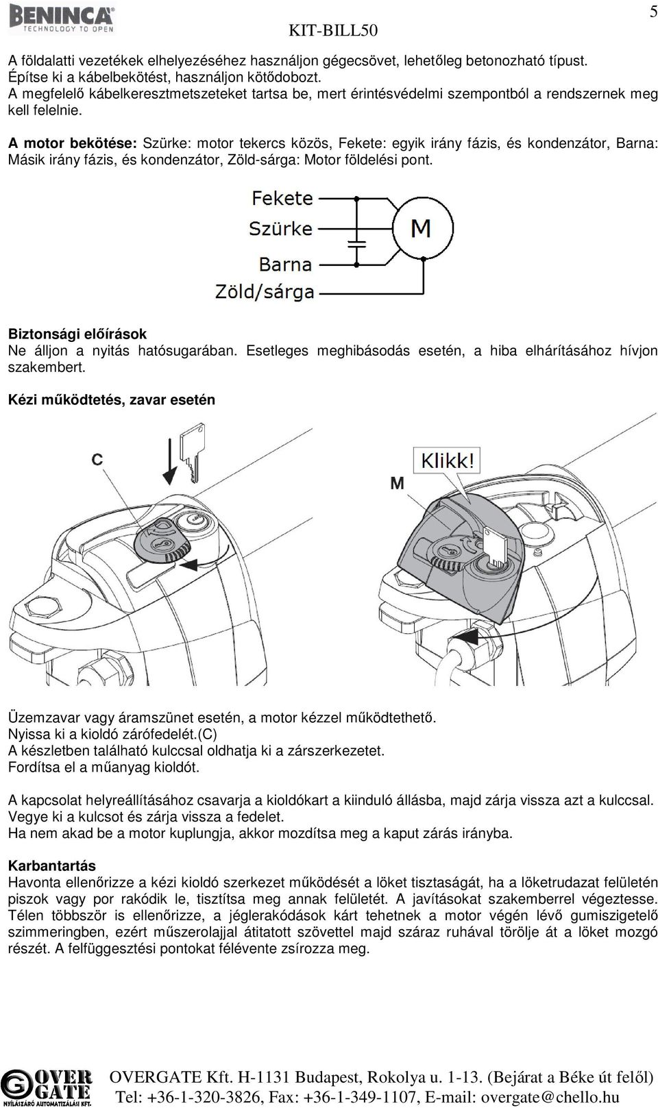 A motor bekötése: Szürke: motor tekercs közös, Fekete: egyik irány fázis, és kondenzátor, Barna: Másik irány fázis, és kondenzátor, Zöld-sárga: Motor földelési pont.