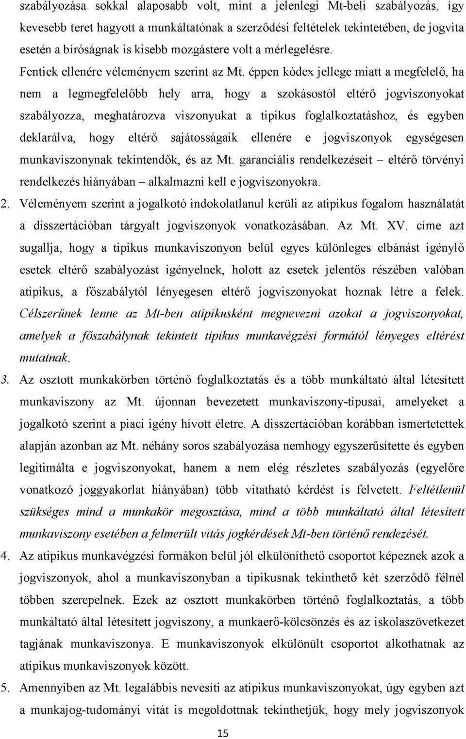 éppen kódex jellege miatt a megfelelő, ha nem a legmegfelelőbb hely arra, hogy a szokásostól eltérő jogviszonyokat szabályozza, meghatározva viszonyukat a tipikus foglalkoztatáshoz, és egyben