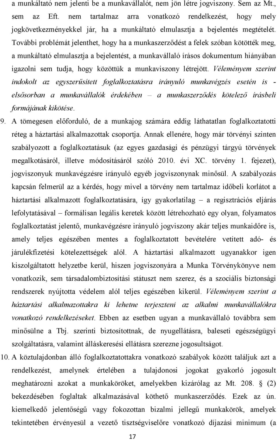 További problémát jelenthet, hogy ha a munkaszerződést a felek szóban kötötték meg, a munkáltató elmulasztja a bejelentést, a munkavállaló írásos dokumentum hiányában igazolni sem tudja, hogy