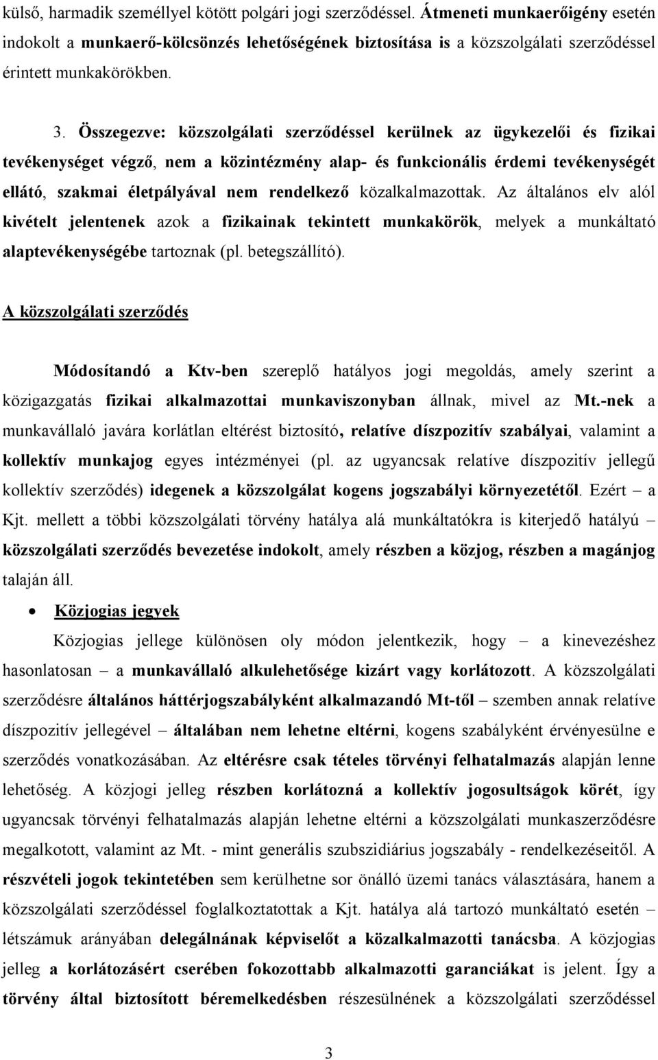 Összegezve: közszolgálati szerződéssel kerülnek az ügykezelői és fizikai tevékenységet végző, nem a közintézmény alap- és funkcionális érdemi tevékenységét ellátó, szakmai életpályával nem rendelkező