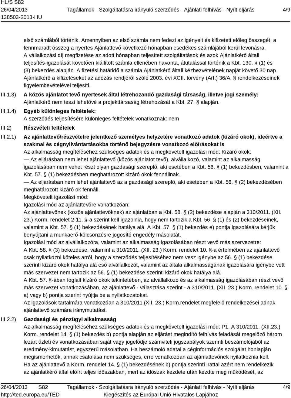 A vállalkozási díj megfizetése az adott hónapban teljesített szolgáltatások és azok Ajánlatkérő általi teljesítés-igazolását követően kiállított számla ellenében havonta, átutalással történik a Kbt.