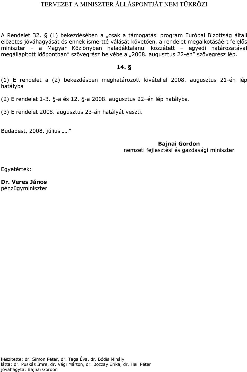 miniszter a Magyar Közlönyben haladéktalanul közzétett egyedi határozatával megállapított időpontban szövegrész helyébe a 2008. augusztus 22-én szövegrész lép. 14.