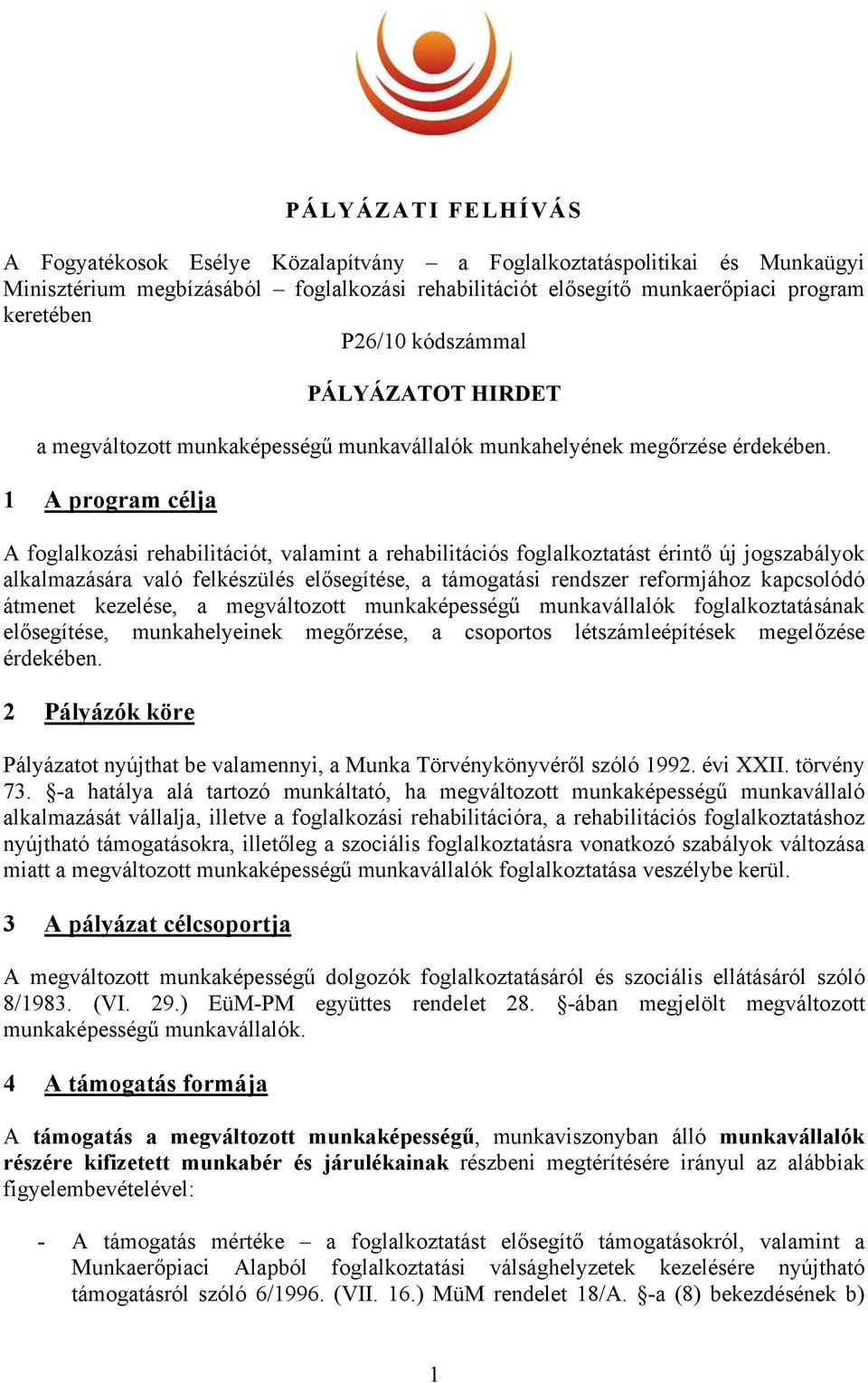 1 A program célja A foglalkozási rehabilitációt, valamint a rehabilitációs foglalkoztatást érintő új jogszabályok alkalmazására való felkészülés elősegítése, a támogatási rendszer reformjához