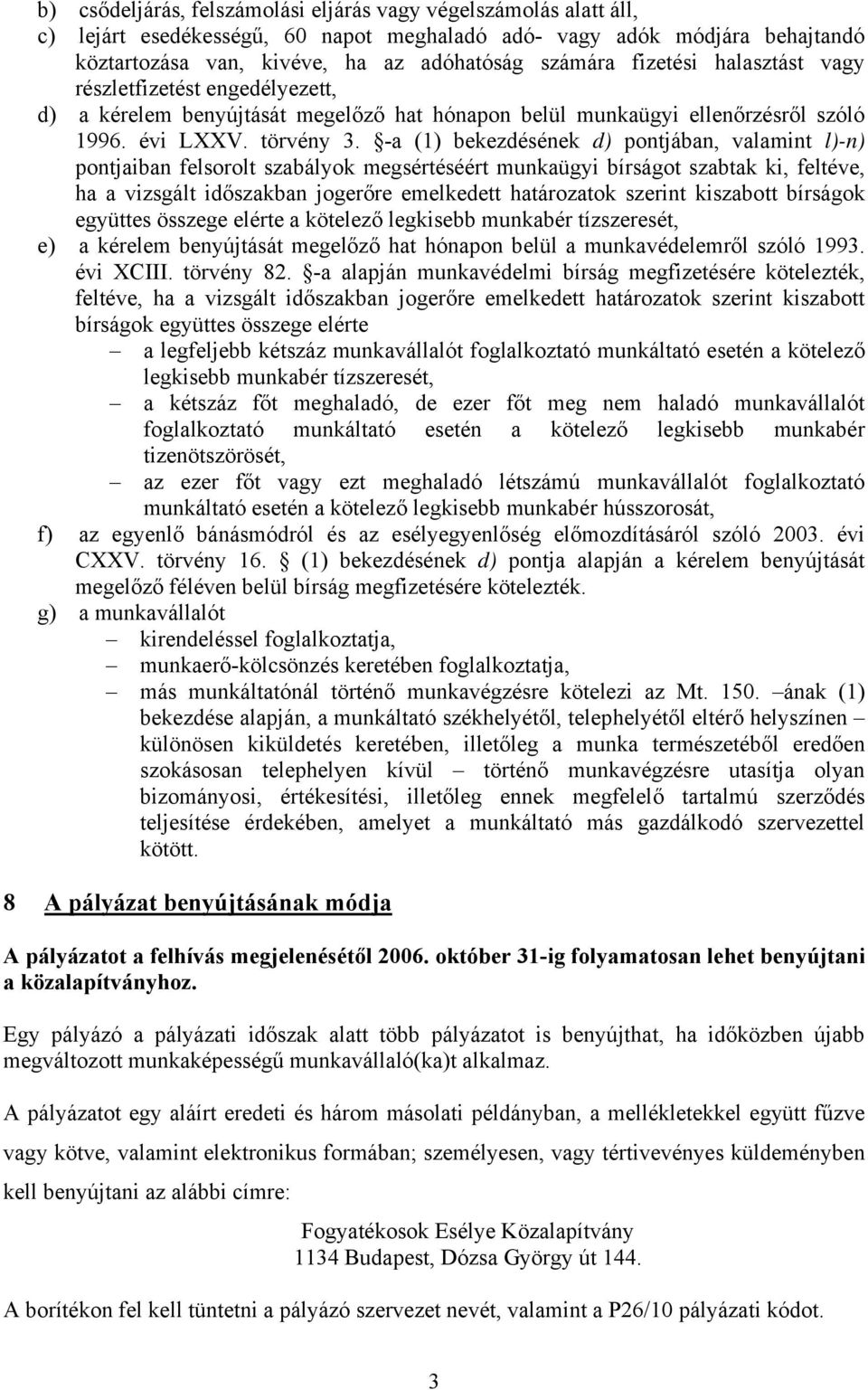 -a (1) bekezdésének d) pontjában, valamint l)-n) pontjaiban felsorolt szabályok megsértéséért munkaügyi bírságot szabtak ki, feltéve, ha a vizsgált időszakban jogerőre emelkedett határozatok szerint