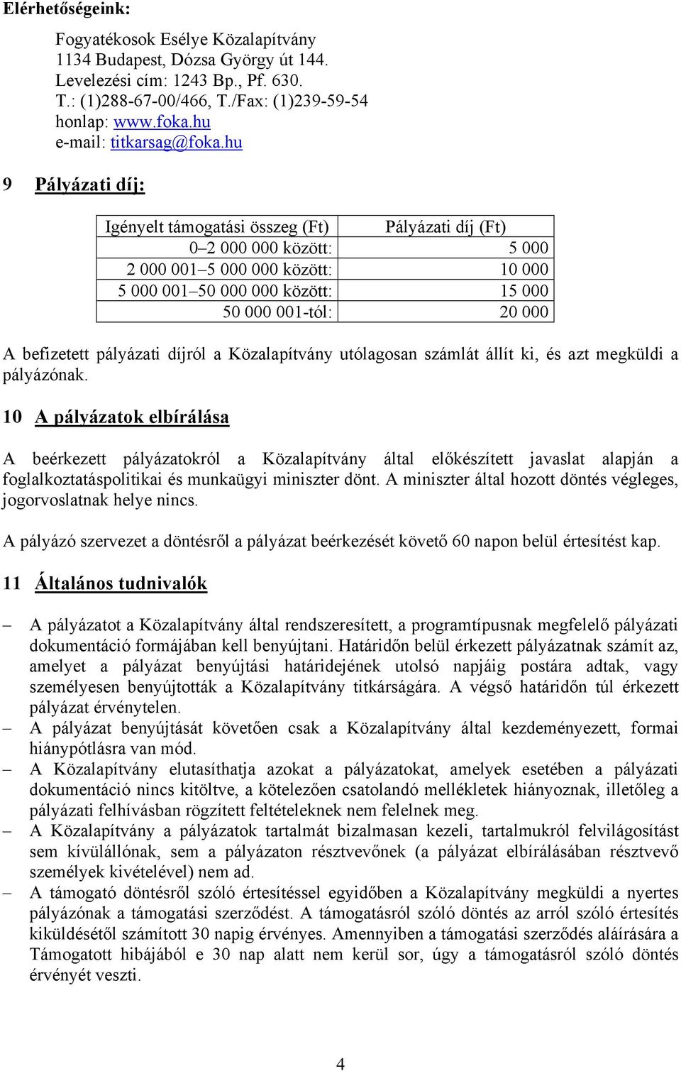 befizetett pályázati díjról a Közalapítvány utólagosan számlát állít ki, és azt megküldi a pályázónak.