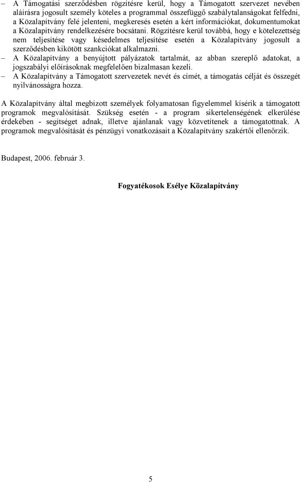 Rögzítésre kerül továbbá, hogy e kötelezettség nem teljesítése vagy késedelmes teljesítése esetén a Közalapítvány jogosult a szerződésben kikötött szankciókat alkalmazni.