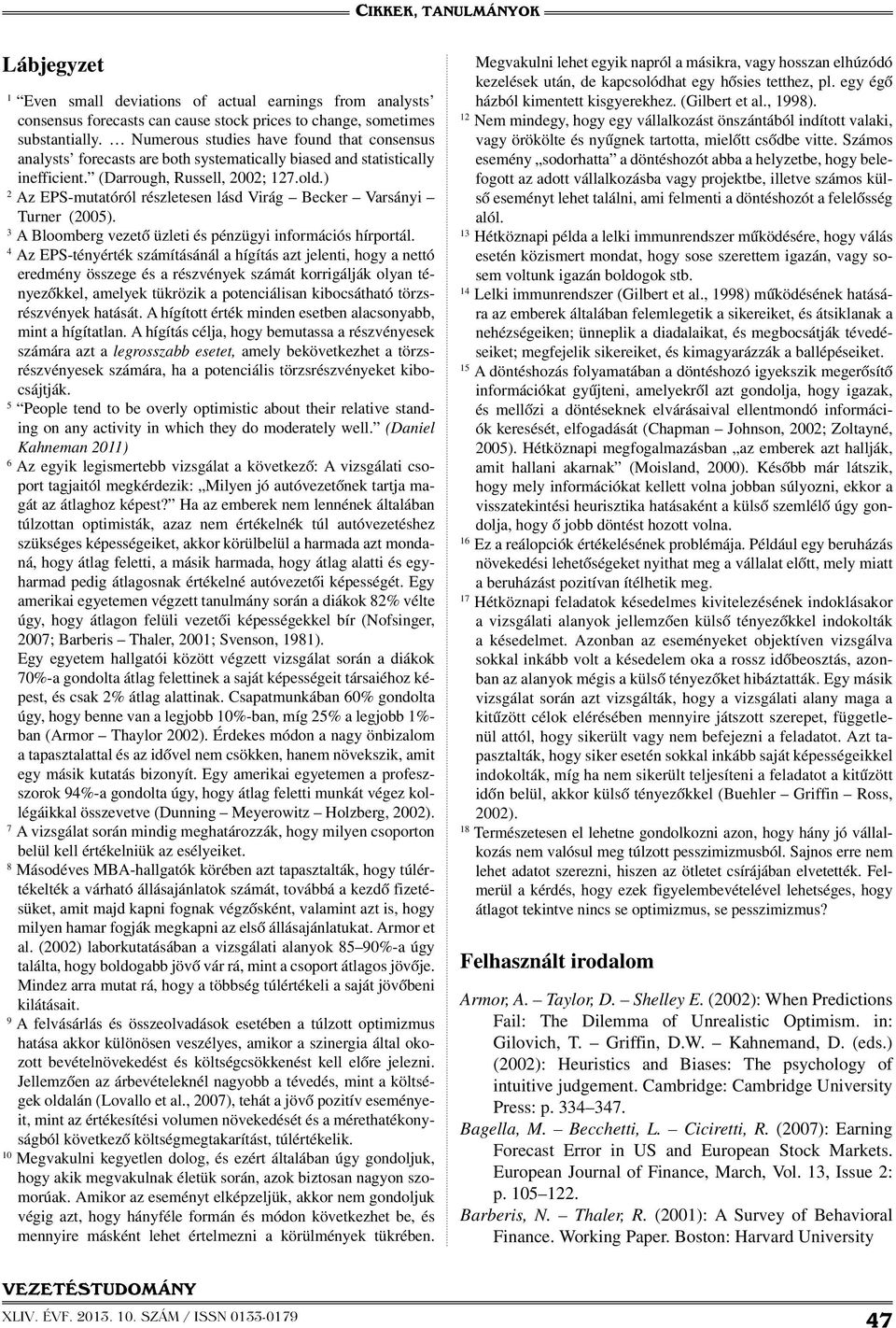 ) 2 Az EPS-mutatóról részletesen lásd Virág Becker Varsányi Turner (2005). 3 A Bloomberg vezető üzleti és pénzügyi információs hírportál.