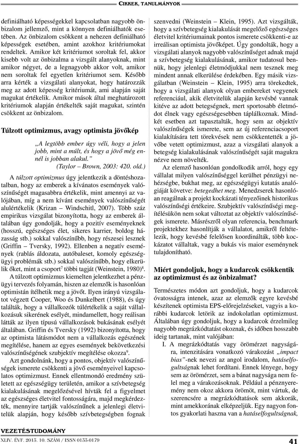 Amikor két kritériumot soroltak fel, akkor kisebb volt az önbizalma a vizsgált alanyoknak, mint amikor négyet, de a legnagyobb akkor volt, amikor nem soroltak fel egyetlen kritériumot sem.