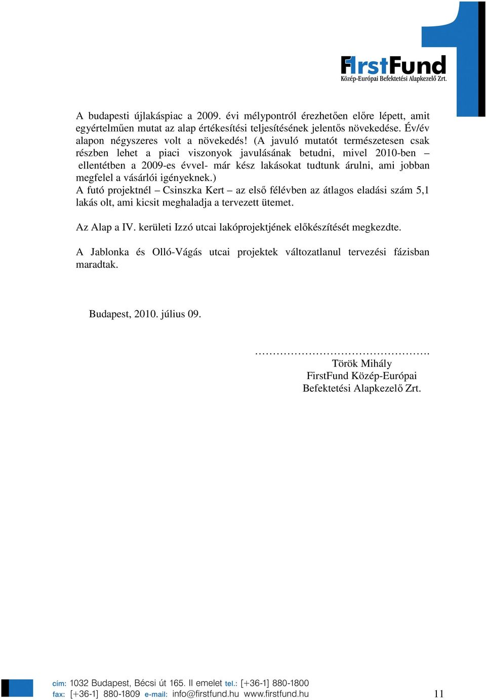 vásárlói igényeknek.) A futó projektnél Csinszka Kert az elsı félévben az átlagos eladási szám 5,1 lakás olt, ami kicsit meghaladja a tervezett ütemet. Az Alap a IV.