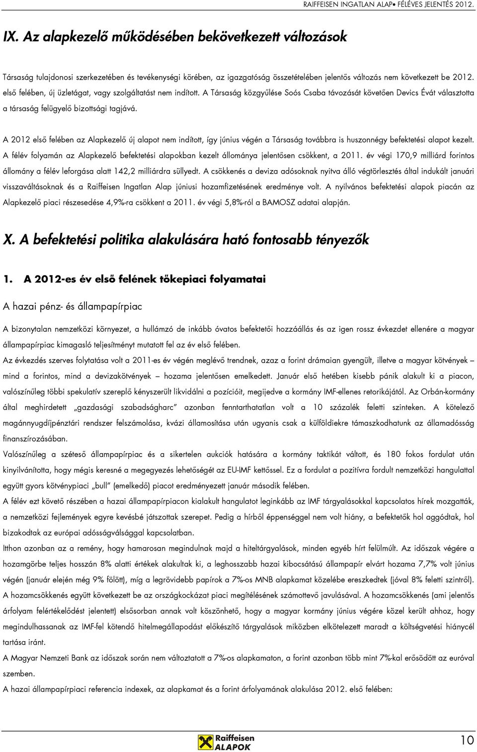 A 2012 elsı felében az Alapkezelı új alapot nem indított, így június végén a Társaság továbbra is huszonnégy befektetési alapot kezelt.