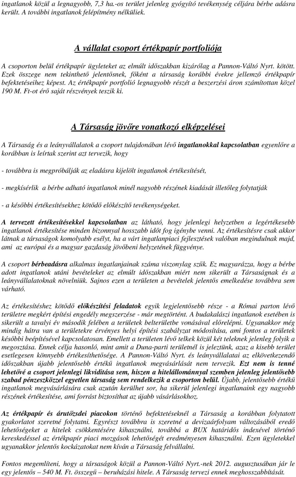 Ezek összege nem tekinthetı jelentısnek, fıként a társaság korábbi évekre jellemzı értékpapír befektetéseihez képest.