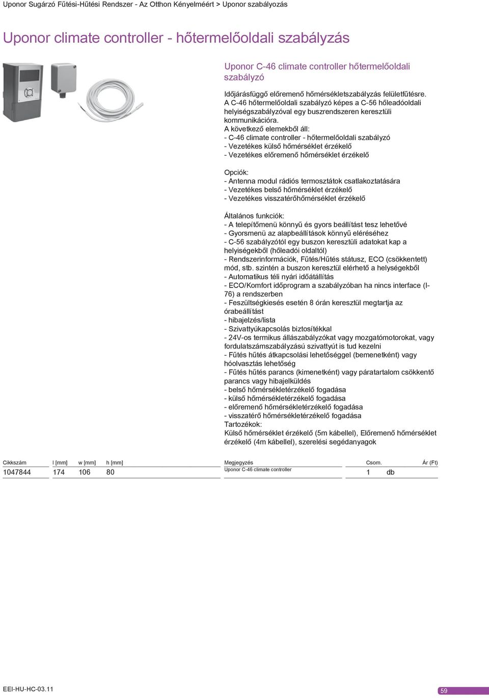 A következő elemekből áll: - C-6 climate controller - hőtermelőoldali szabályzó - Vezetékes külső hőmérséklet érzékelő - Vezetékes előremenő hőmérséklet érzékelő Opciók: - Antenna modul rádiós