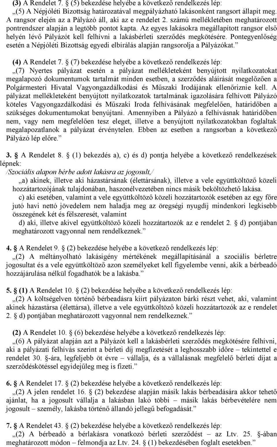 Az egyes lakásokra megállapított rangsor első helyén lévő Pályázót kell felhívni a lakásbérleti szerződés megkötésére.