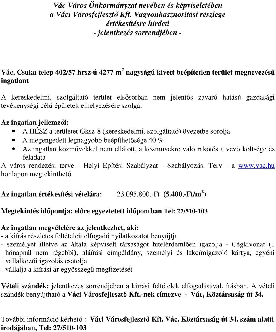 A megengedett legnagyobb beépíthetősége 40 % Az ingatlan közművekkel nem ellátott, a közművekre való rákötés a vevő költsége és feladata A város rendezési terve - Helyi Építési Szabályzat -