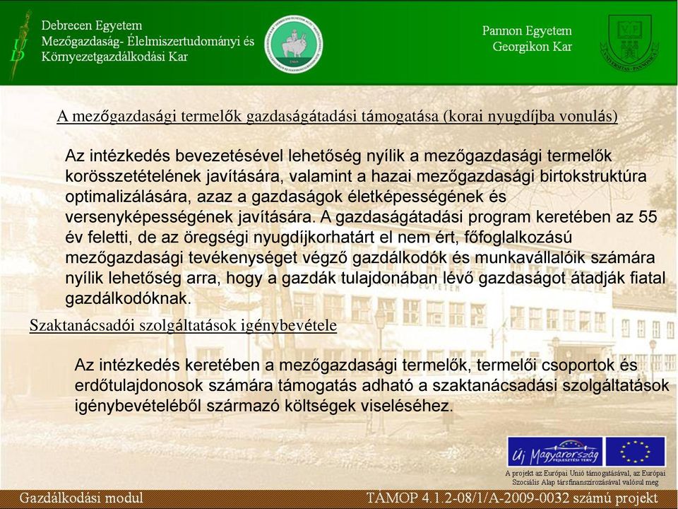 A gazdaságátadási program keretében az 55 év feletti, de az öregségi nyugdíjkorhatárt el nem ért, főfoglalkozású mezőgazdasági tevékenységet végző gazdálkodók és munkavállalóik számára nyílik