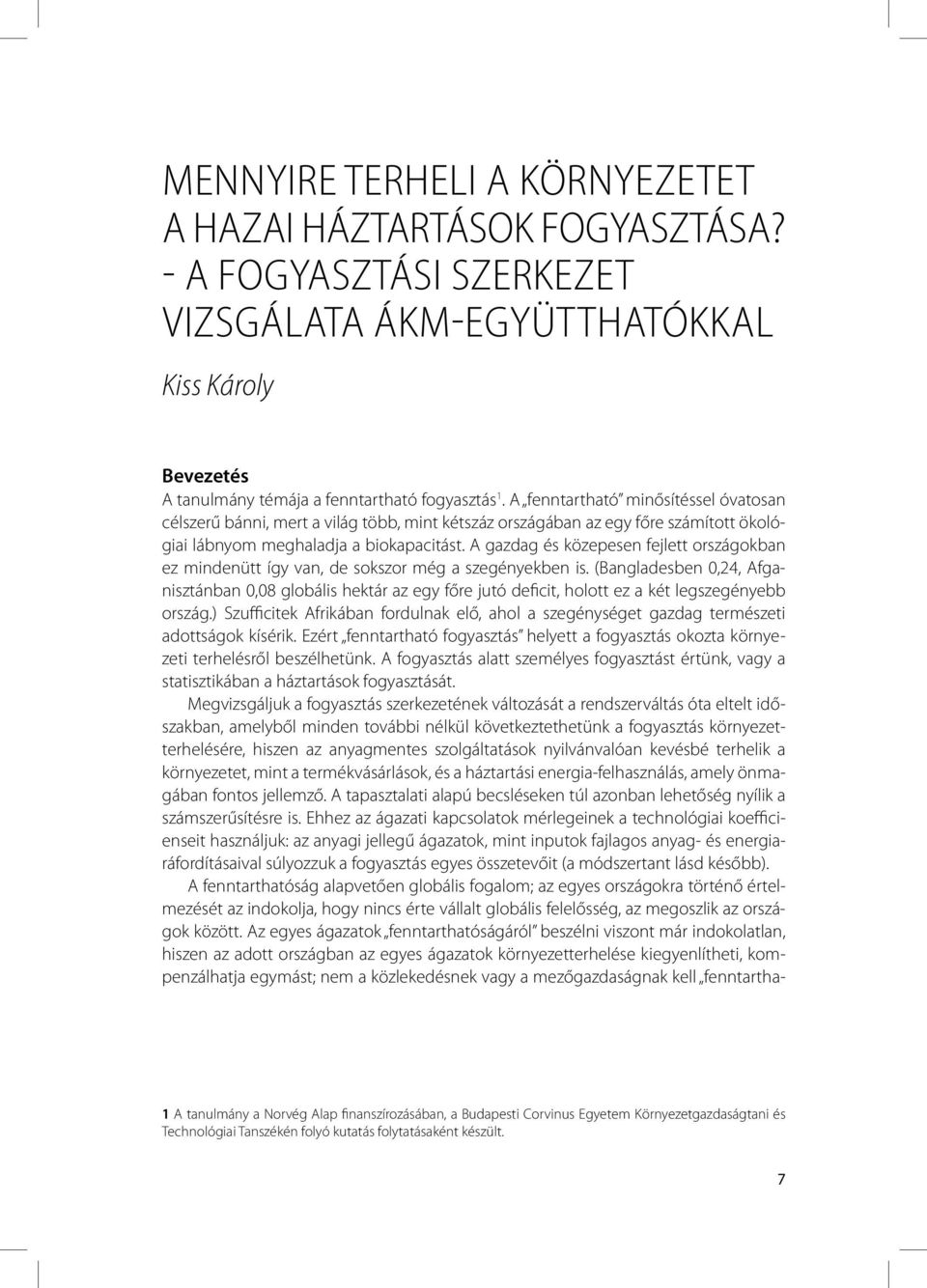 A gazdag és közepesen fejlett országokban ez mindenütt így van, de sokszor még a szegényekben is.