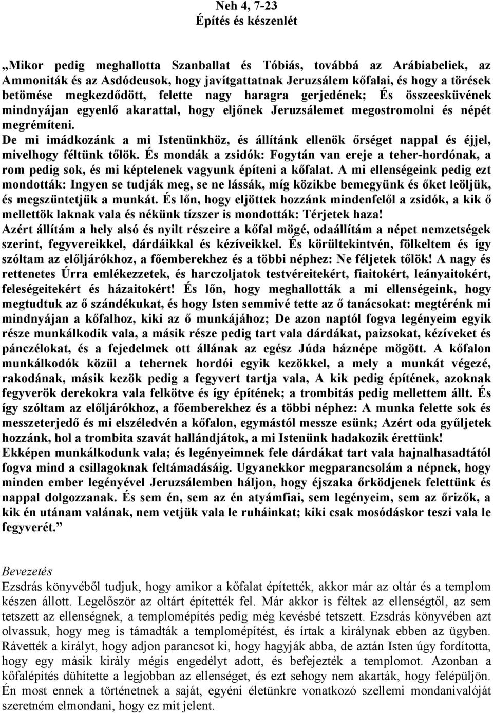 De mi imádkozánk a mi Istenünkhöz, és állítánk ellenök őrséget nappal és éjjel, mivelhogy féltünk tőlök.