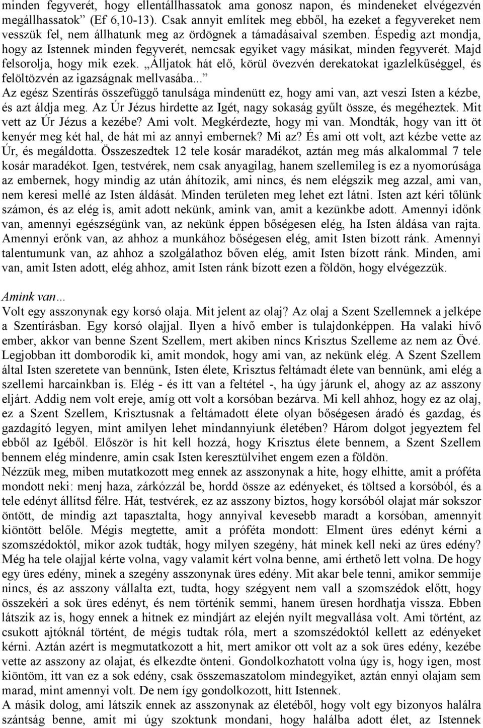 Éspedig azt mondja, hogy az Istennek minden fegyverét, nemcsak egyiket vagy másikat, minden fegyverét. Majd felsorolja, hogy mik ezek.