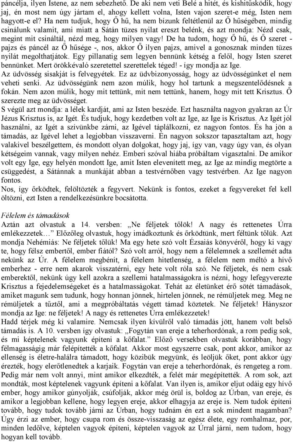 hogy milyen vagy! De ha tudom, hogy Ő hű, és Ő szeret - pajzs és páncél az Ő hűsége -, nos, akkor Ő ilyen pajzs, amivel a gonosznak minden tüzes nyilát megolthatjátok.
