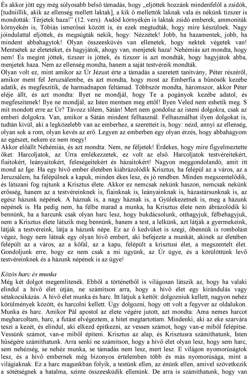 Nagy jóindulattal eljöttek, és megsúgták nekik, hogy: Nézzétek! Jobb, ha hazamentek, jobb, ha mindent abbahagytok! Olyan összeesküvés van ellenetek, hogy nektek végetek van!