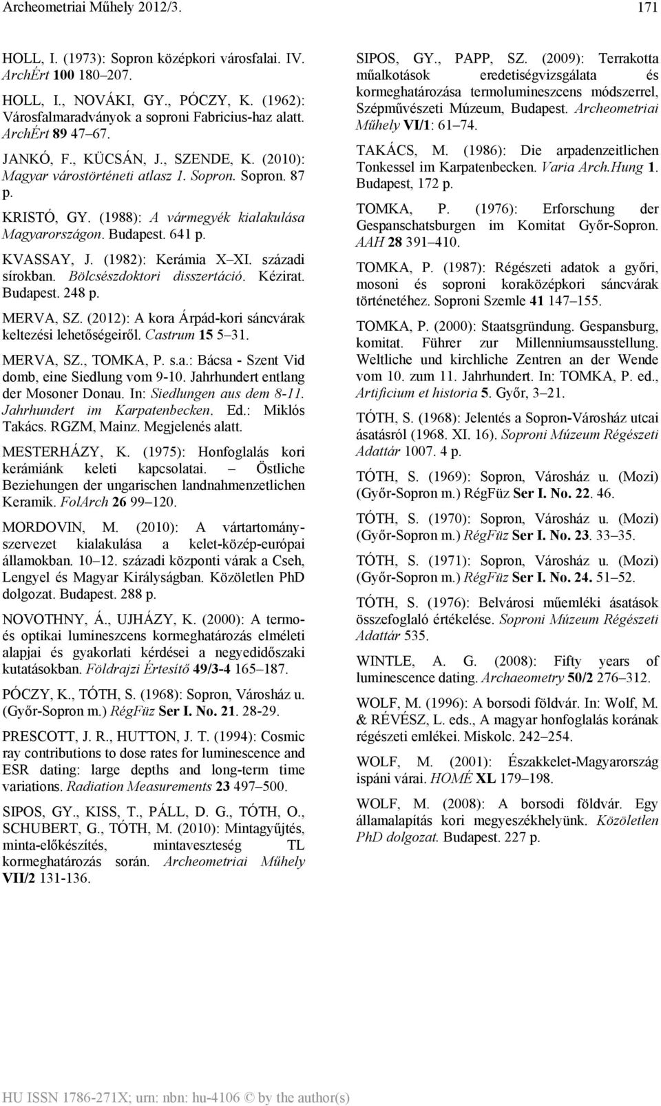 századi sírokban. Bölcsészdoktori disszertáció. Kézirat. Budapest. 248 p. MERVA, SZ. (2012): A kora Árpád-kori sáncvárak keltezési lehetőségeiről. Castrum 15 5 31. MERVA, SZ., TOMKA, P. s.a.: Bácsa - Szent Vid domb, eine Siedlung vom 9-10.
