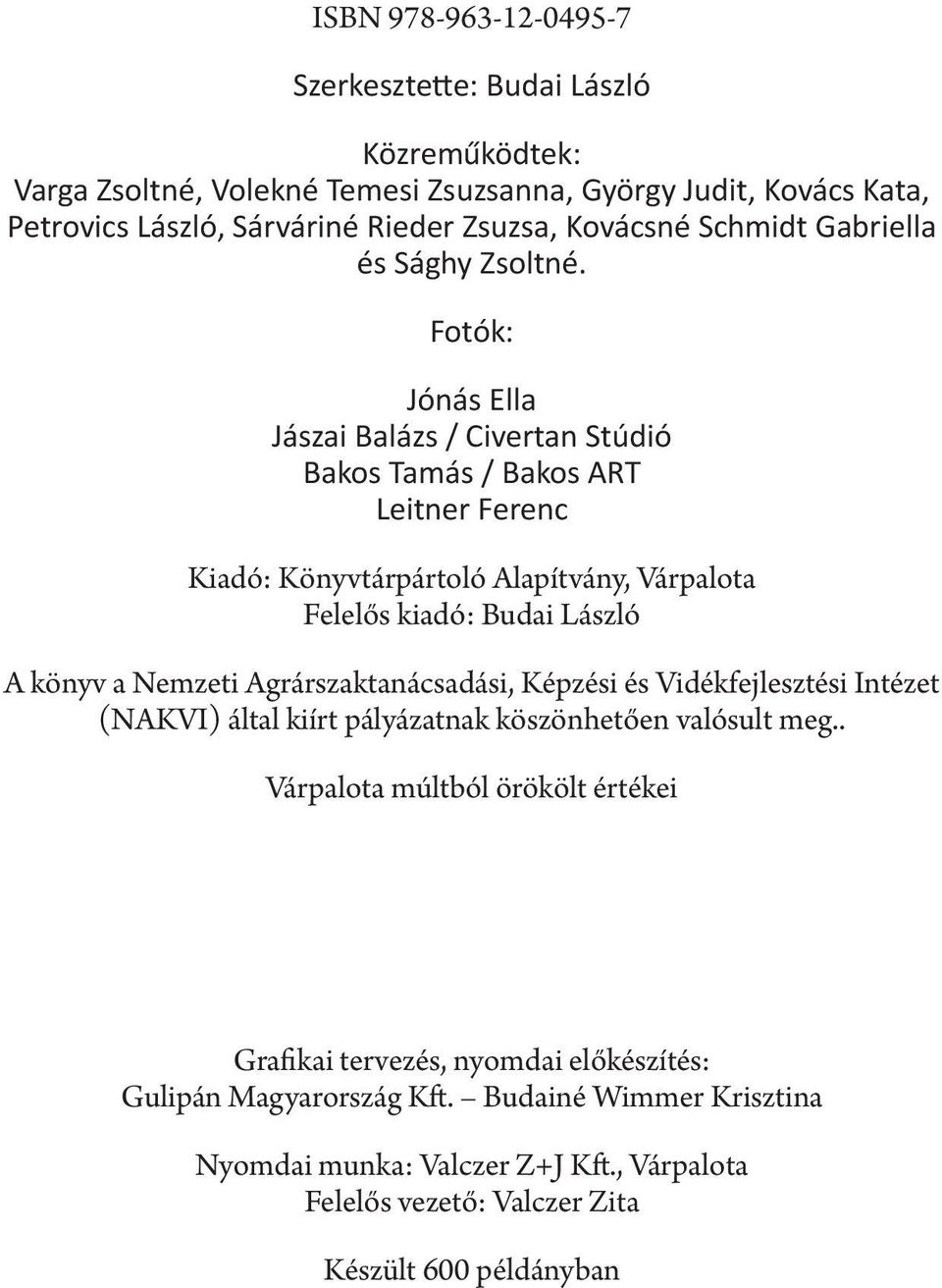 Fotók: Jónás Ella Jászai Balázs / Civertan Stúdió Bakos Tamás / Bakos ART Leitner Ferenc Kiadó: Könyvtárpártoló Alapítvány, Várpalota Felelős kiadó: Budai László A könyv a Nemzeti