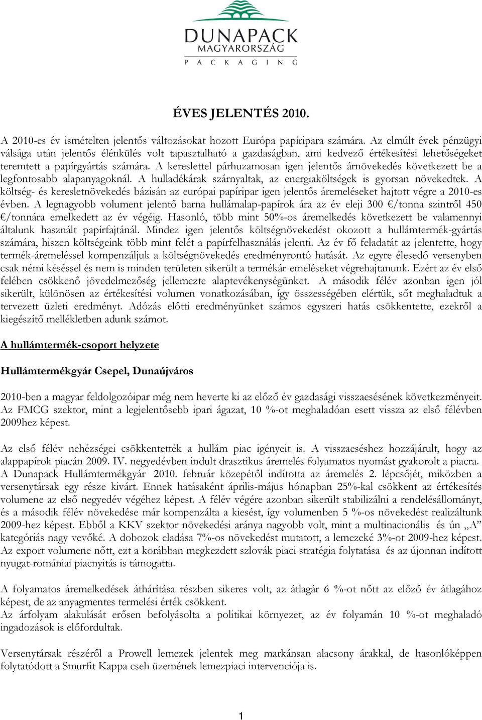 A kereslettel párhuzamosan igen jelentıs árnövekedés következett be a legfontosabb alapanyagoknál. A hulladékárak szárnyaltak, az energiaköltségek is gyorsan növekedtek.