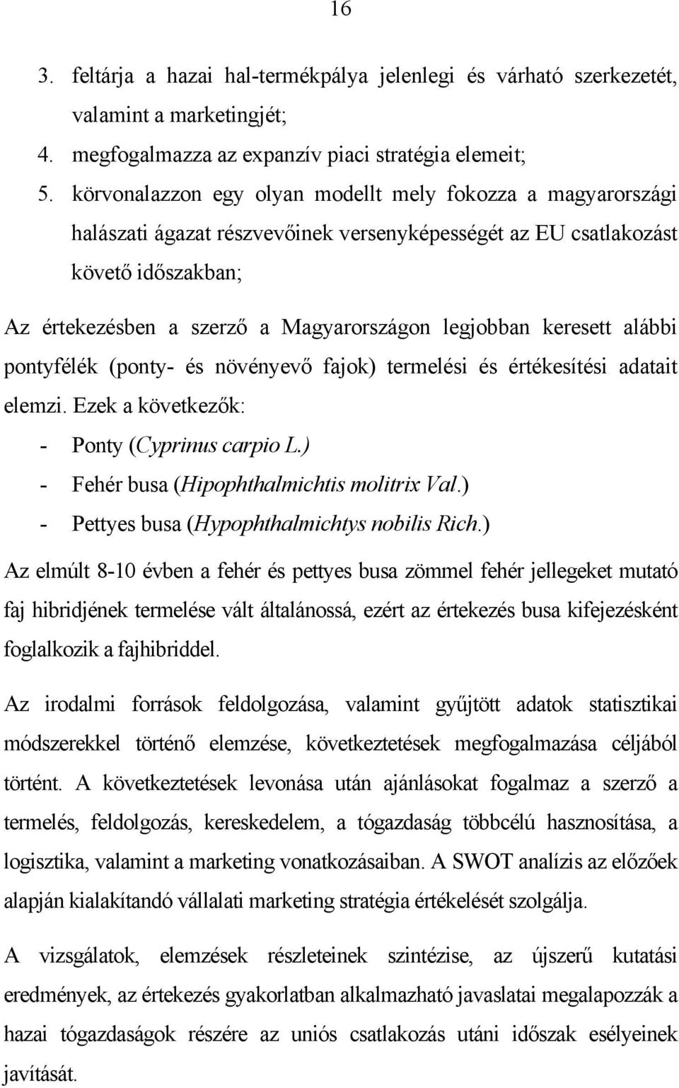keresett alábbi pontyfélék (ponty- és növényevő fajok) termelési és értékesítési adatait elemzi. Ezek a következők: - Ponty (Cyprinus carpio L.) - Fehér busa (Hipophthalmichtis molitrix Val.