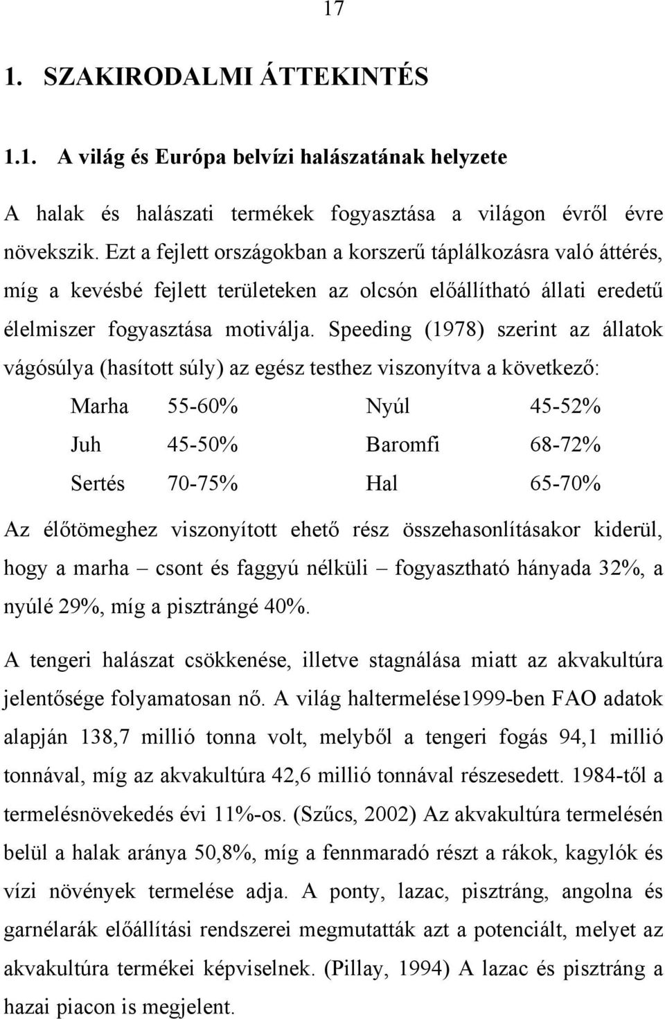 Speeding (1978) szerint az állatok vágósúlya (hasított súly) az egész testhez viszonyítva a következő: Marha 55-60% Nyúl 45-52% Juh 45-50% Baromfi 68-72% Sertés 70-75% Hal 65-70% Az élőtömeghez