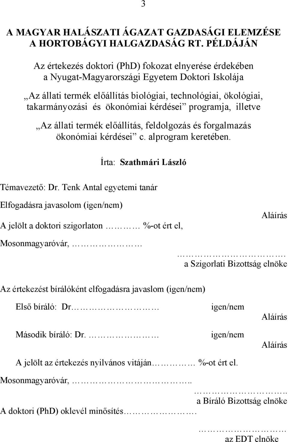 ökonómiai kérdései programja, illetve Az állati termék előállítás, feldolgozás és forgalmazás ökonómiai kérdései c. alprogram keretében. Írta: Szathmári László Témavezető: Dr.