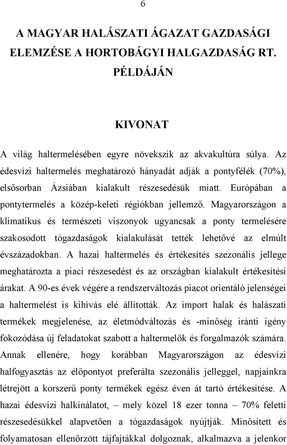 Magyarországon a klimatikus és természeti viszonyok ugyancsak a ponty termelésére szakosodott tógazdaságok kialakulását tették lehetővé az elmúlt évszázadokban.