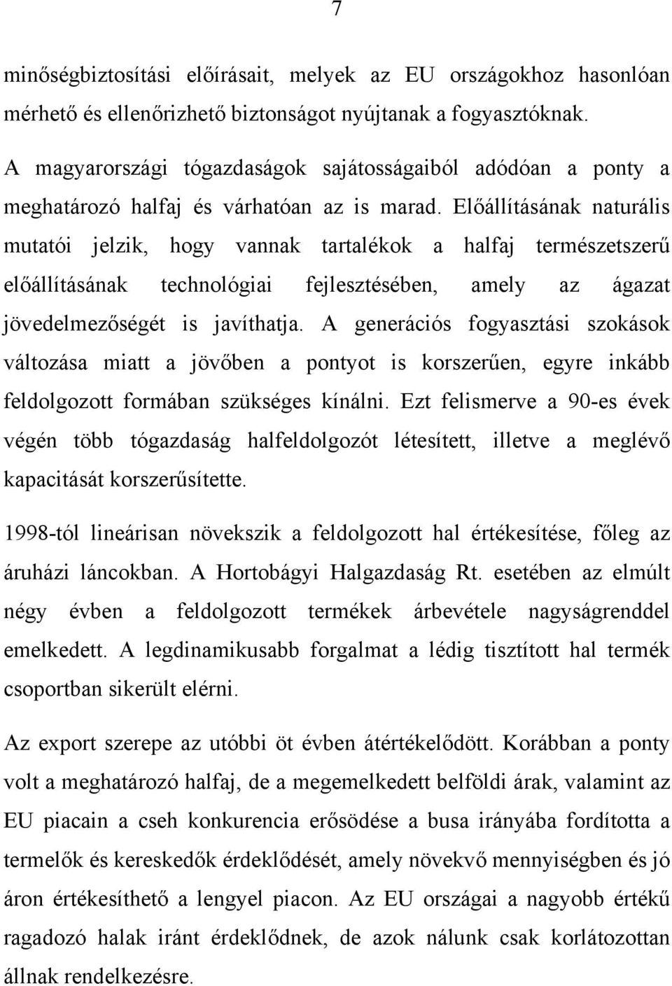 Előállításának naturális mutatói jelzik, hogy vannak tartalékok a halfaj természetszerű előállításának technológiai fejlesztésében, amely az ágazat jövedelmezőségét is javíthatja.