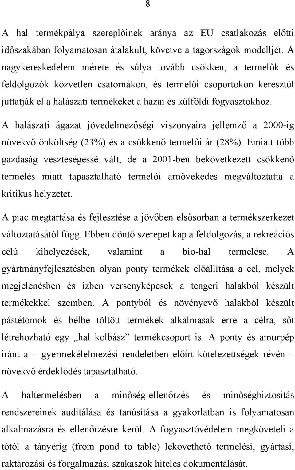 fogyasztókhoz. A halászati ágazat jövedelmezőségi viszonyaira jellemző a 2000-ig növekvő önköltség (23%) és a csökkenő termelői ár (28%).