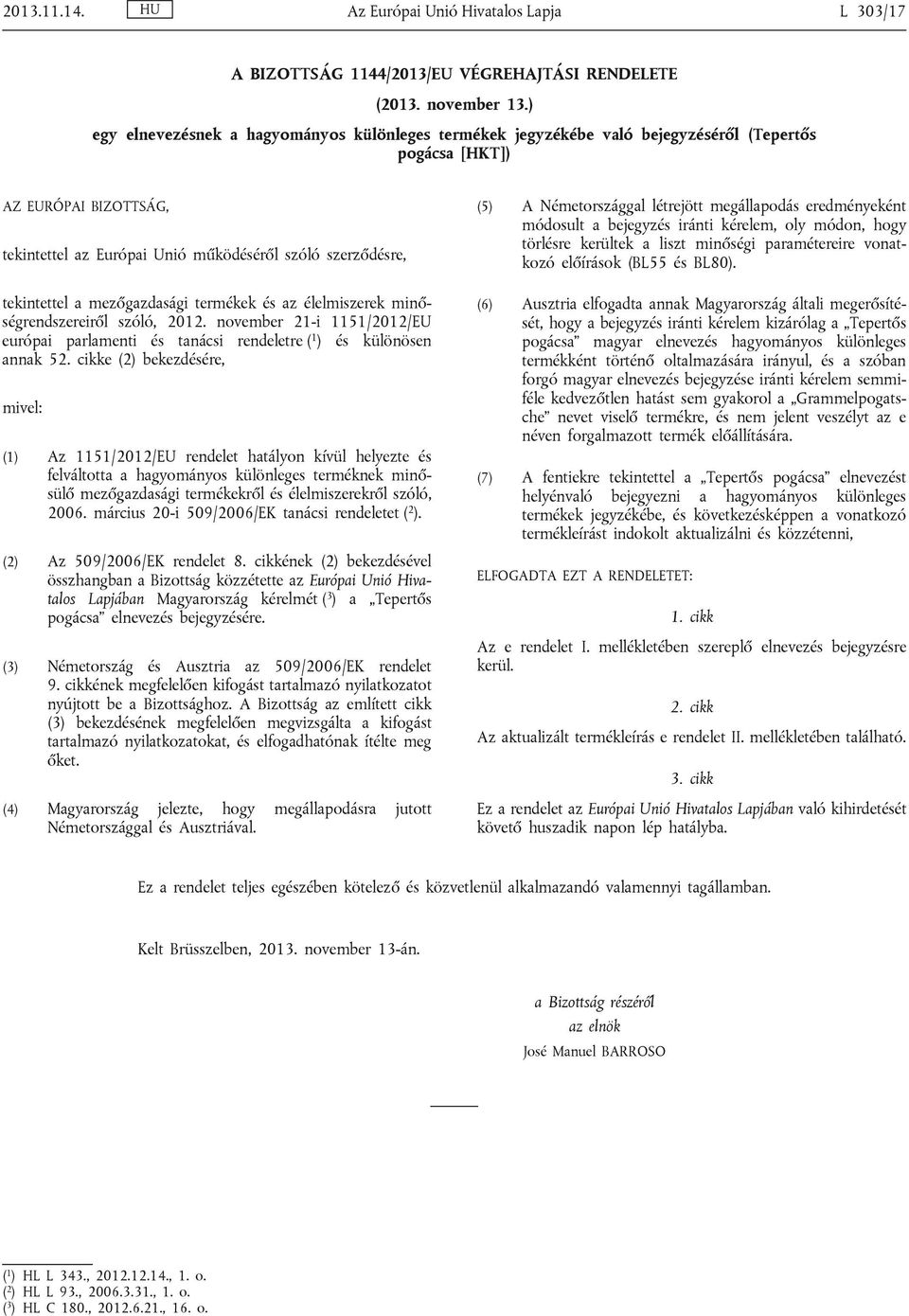 tekintettel a mezőgazdasági termékek és az élelmiszerek minőségrendszereiről szóló, 2012. november 21-i 1151/2012/EU európai parlamenti és tanácsi rendeletre ( 1 ) és különösen annak 52.