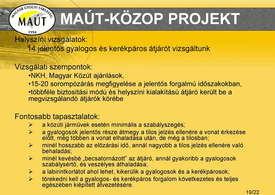 a gyalogosok jelentős része átmegy a tilos jelzés ellenére a vonat érkezése előtt, még többen a vonat elhaladása után, de még a tilosban; minél hosszabb az előzárási idő, annál nagyobb a tilos jelzés