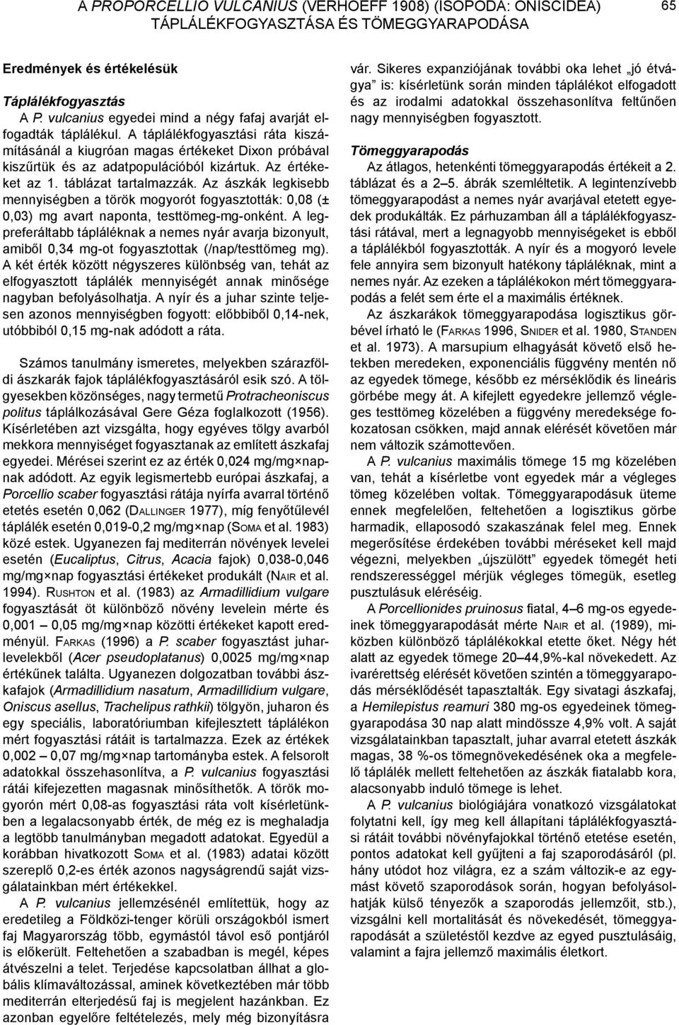 Az értékeket az 1. táblázat tartalmazzák. Az ászkák legkisebb mennyiségben a török mogyorót fogyasztották: 0,08 (± 0,03) mg avart naponta, testtömeg-mg-onként.