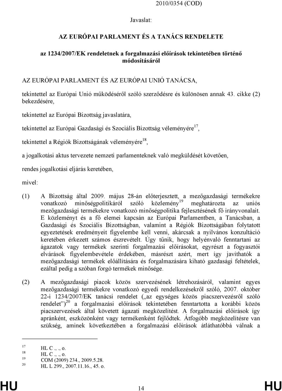 cikke (2) bekezdésére, tekintettel az Európai Bizottság javaslatára, tekintettel az Európai Gazdasági és Szociális Bizottság véleményére 17, tekintettel a Régiók Bizottságának véleményére 18, a