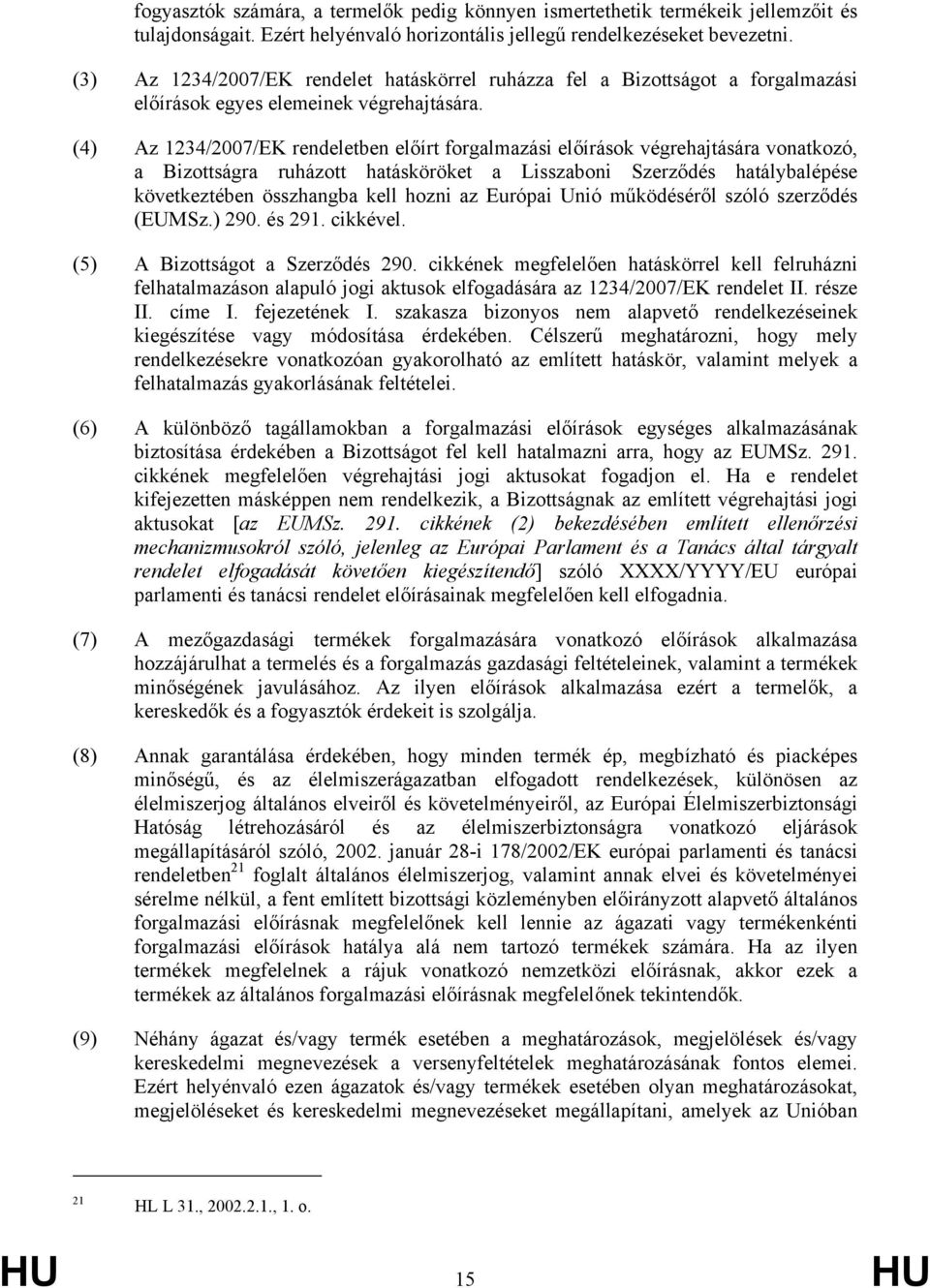 (4) Az 1234/2007/EK rendeletben előírt forgalmazási előírások végrehajtására vonatkozó, a Bizottságra ruházott hatásköröket a Lisszaboni Szerződés hatálybalépése következtében összhangba kell hozni